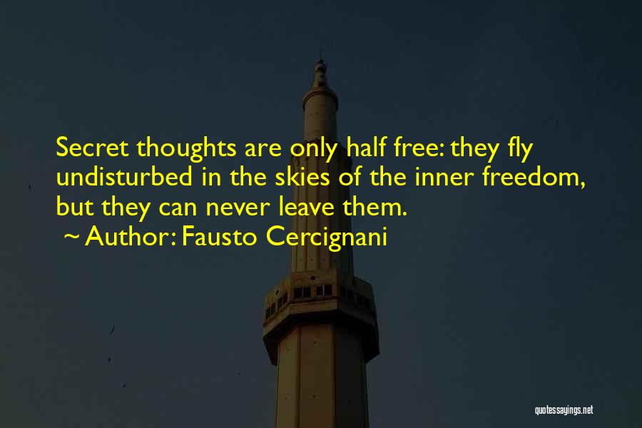 Fausto Cercignani Quotes: Secret Thoughts Are Only Half Free: They Fly Undisturbed In The Skies Of The Inner Freedom, But They Can Never