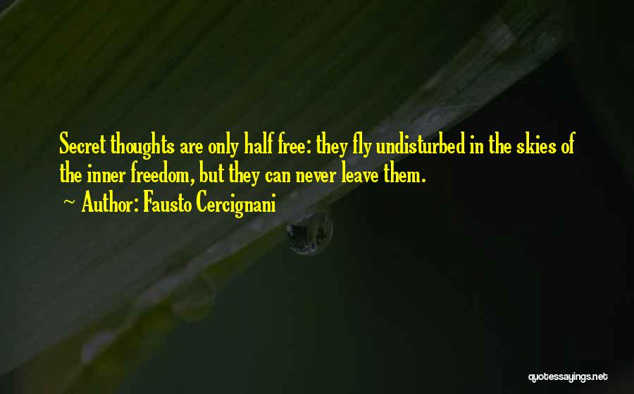 Fausto Cercignani Quotes: Secret Thoughts Are Only Half Free: They Fly Undisturbed In The Skies Of The Inner Freedom, But They Can Never