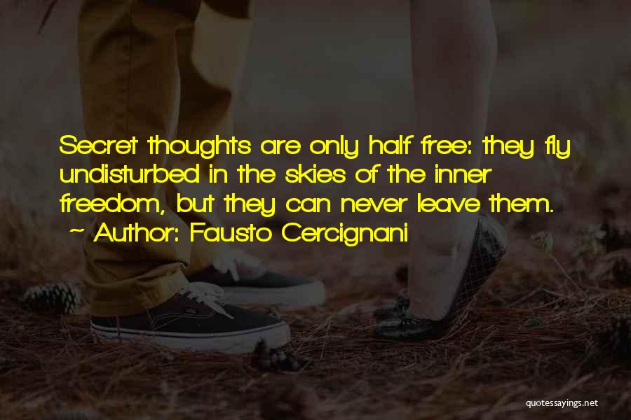 Fausto Cercignani Quotes: Secret Thoughts Are Only Half Free: They Fly Undisturbed In The Skies Of The Inner Freedom, But They Can Never