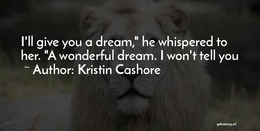 Kristin Cashore Quotes: I'll Give You A Dream, He Whispered To Her. A Wonderful Dream. I Won't Tell You