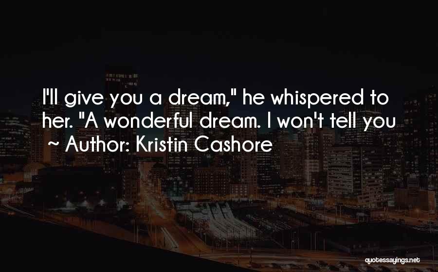 Kristin Cashore Quotes: I'll Give You A Dream, He Whispered To Her. A Wonderful Dream. I Won't Tell You