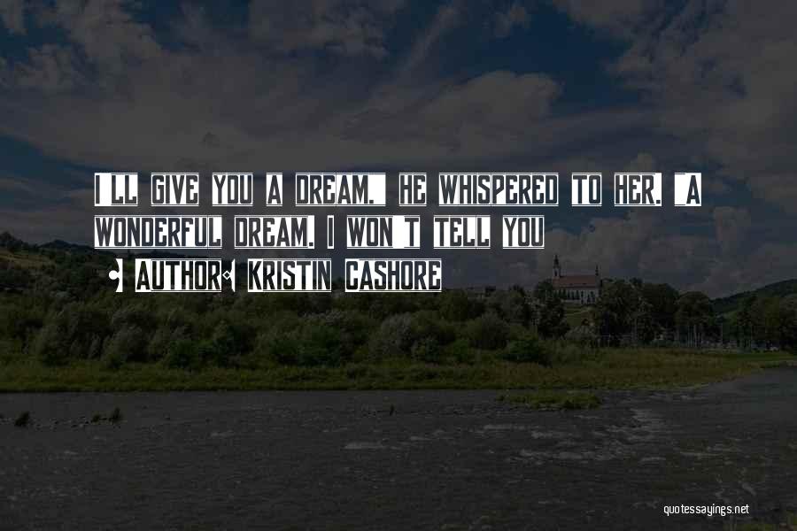 Kristin Cashore Quotes: I'll Give You A Dream, He Whispered To Her. A Wonderful Dream. I Won't Tell You