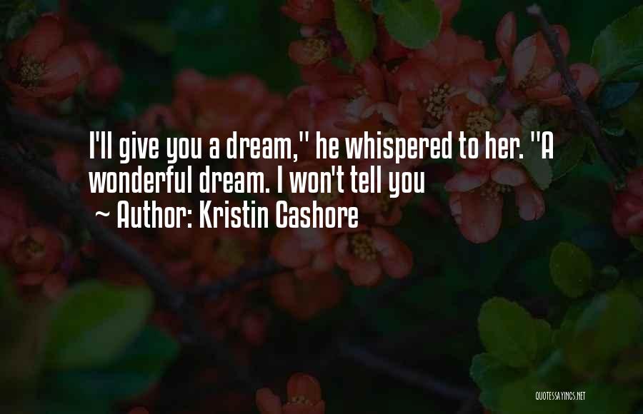 Kristin Cashore Quotes: I'll Give You A Dream, He Whispered To Her. A Wonderful Dream. I Won't Tell You