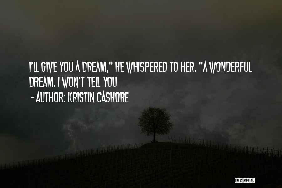 Kristin Cashore Quotes: I'll Give You A Dream, He Whispered To Her. A Wonderful Dream. I Won't Tell You