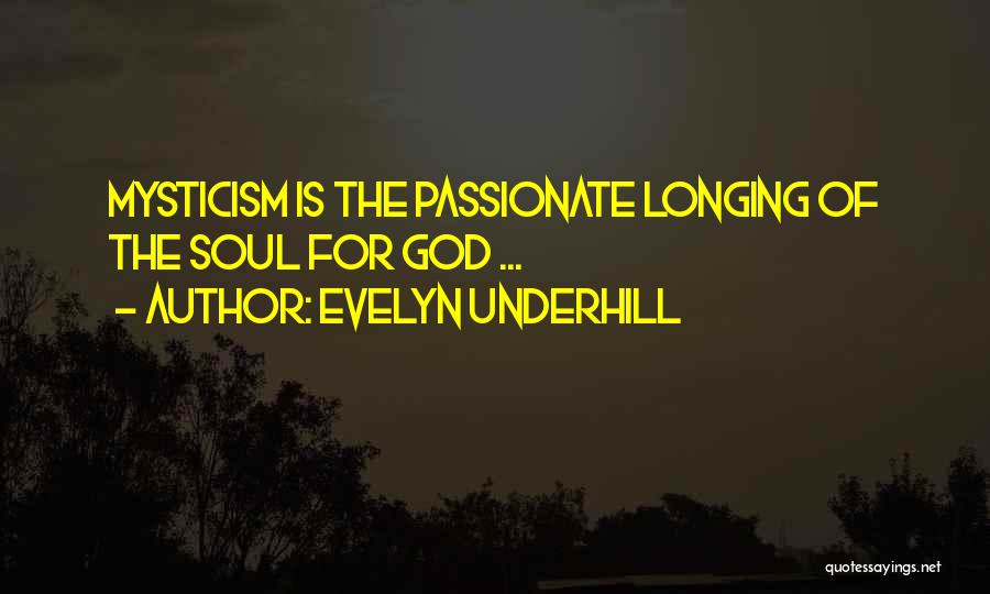 Evelyn Underhill Quotes: Mysticism Is The Passionate Longing Of The Soul For God ...