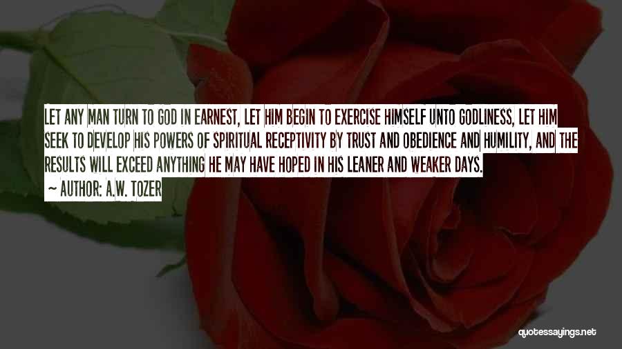 A.W. Tozer Quotes: Let Any Man Turn To God In Earnest, Let Him Begin To Exercise Himself Unto Godliness, Let Him Seek To