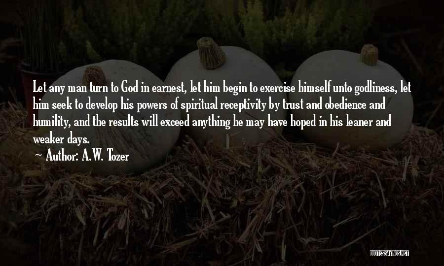 A.W. Tozer Quotes: Let Any Man Turn To God In Earnest, Let Him Begin To Exercise Himself Unto Godliness, Let Him Seek To