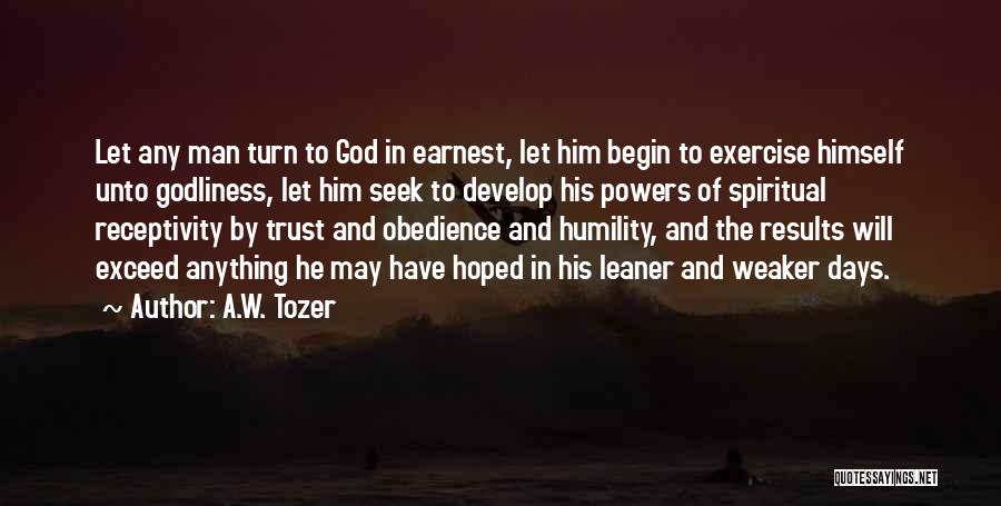 A.W. Tozer Quotes: Let Any Man Turn To God In Earnest, Let Him Begin To Exercise Himself Unto Godliness, Let Him Seek To