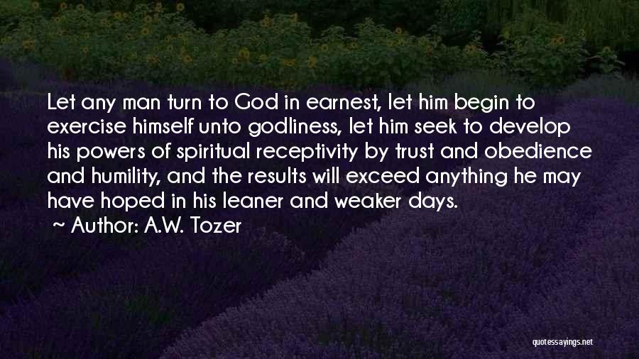 A.W. Tozer Quotes: Let Any Man Turn To God In Earnest, Let Him Begin To Exercise Himself Unto Godliness, Let Him Seek To
