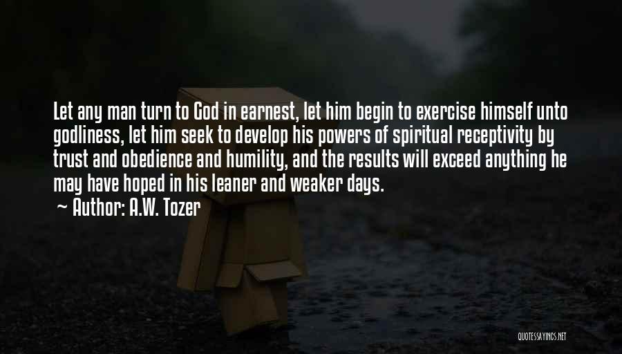 A.W. Tozer Quotes: Let Any Man Turn To God In Earnest, Let Him Begin To Exercise Himself Unto Godliness, Let Him Seek To