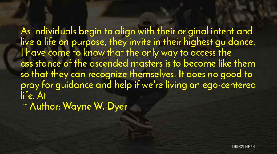 Wayne W. Dyer Quotes: As Individuals Begin To Align With Their Original Intent And Live A Life On Purpose, They Invite In Their Highest