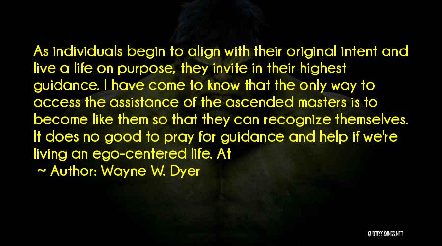 Wayne W. Dyer Quotes: As Individuals Begin To Align With Their Original Intent And Live A Life On Purpose, They Invite In Their Highest