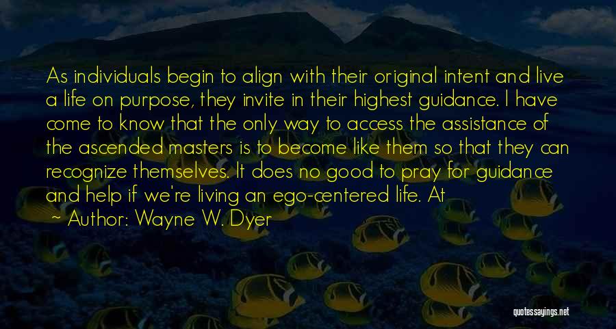 Wayne W. Dyer Quotes: As Individuals Begin To Align With Their Original Intent And Live A Life On Purpose, They Invite In Their Highest