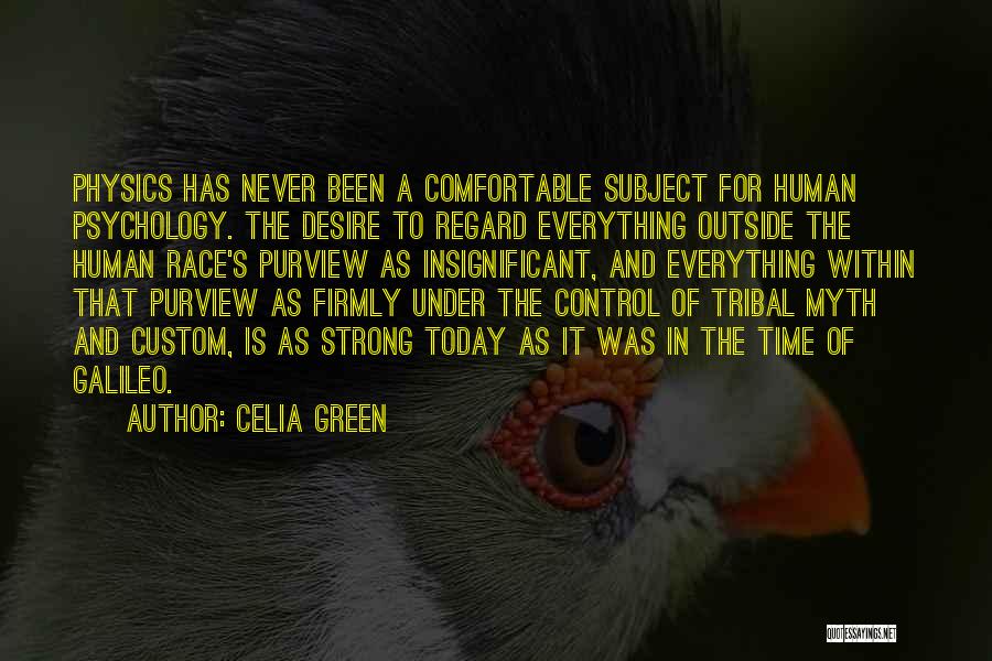 Celia Green Quotes: Physics Has Never Been A Comfortable Subject For Human Psychology. The Desire To Regard Everything Outside The Human Race's Purview