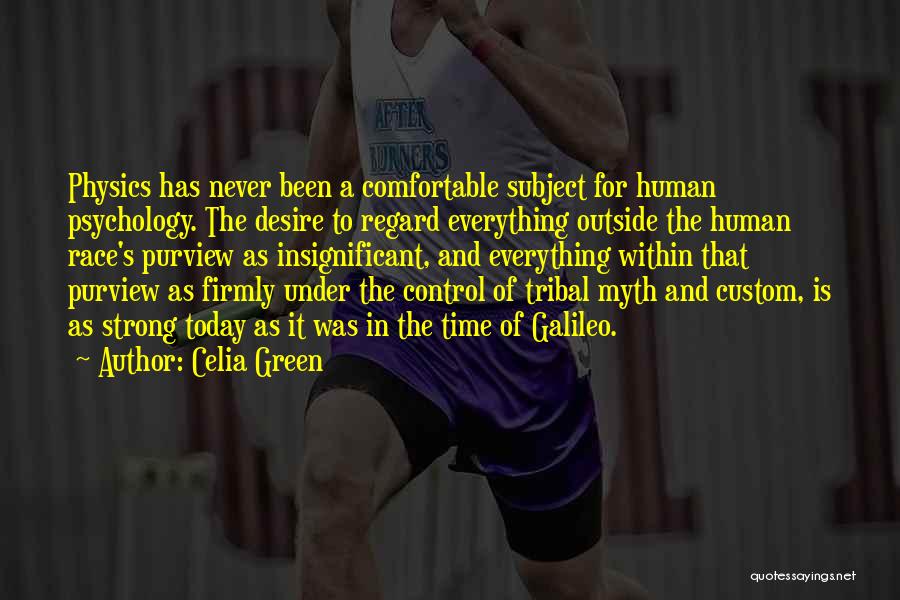 Celia Green Quotes: Physics Has Never Been A Comfortable Subject For Human Psychology. The Desire To Regard Everything Outside The Human Race's Purview