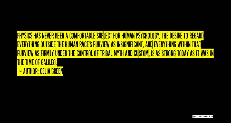 Celia Green Quotes: Physics Has Never Been A Comfortable Subject For Human Psychology. The Desire To Regard Everything Outside The Human Race's Purview