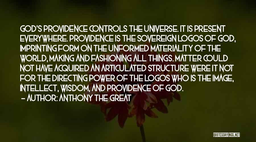 Anthony The Great Quotes: God's Providence Controls The Universe. It Is Present Everywhere. Providence Is The Sovereign Logos Of God, Imprinting Form On The