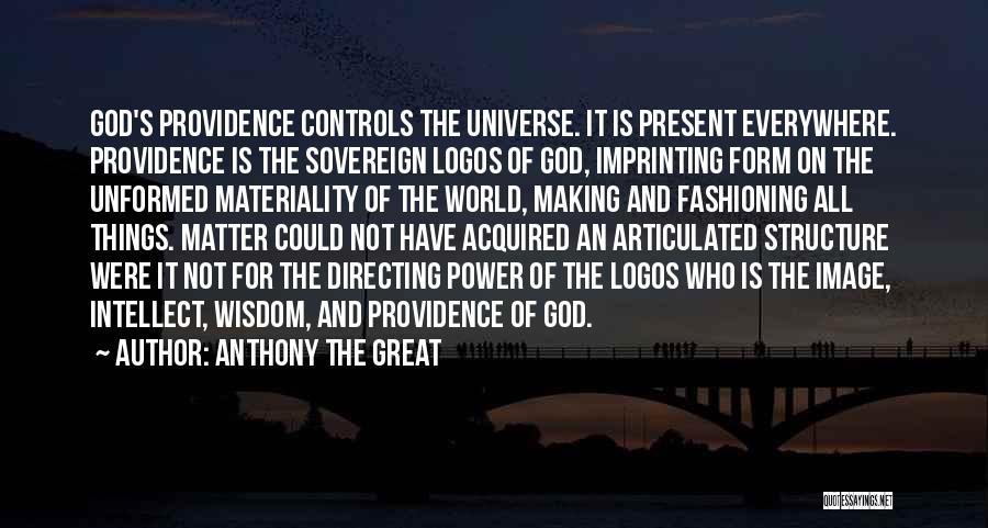 Anthony The Great Quotes: God's Providence Controls The Universe. It Is Present Everywhere. Providence Is The Sovereign Logos Of God, Imprinting Form On The