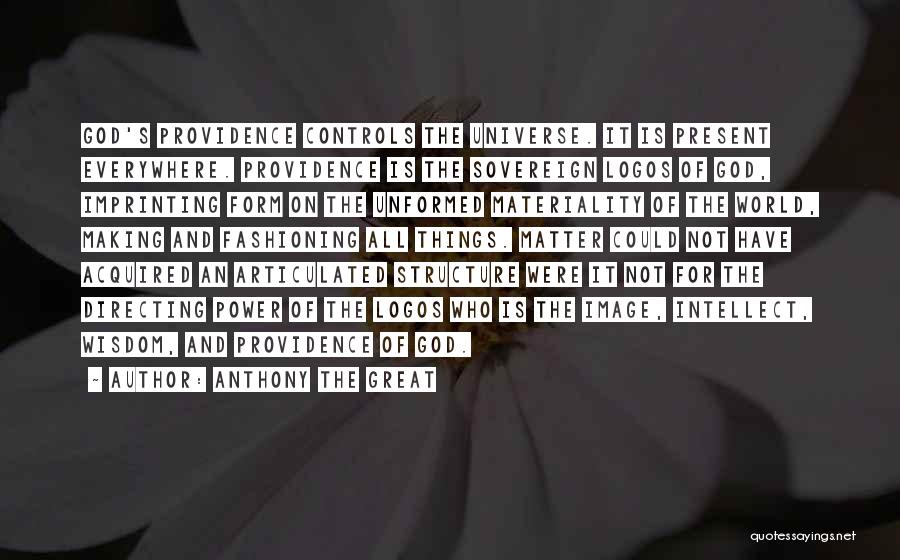 Anthony The Great Quotes: God's Providence Controls The Universe. It Is Present Everywhere. Providence Is The Sovereign Logos Of God, Imprinting Form On The