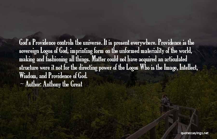 Anthony The Great Quotes: God's Providence Controls The Universe. It Is Present Everywhere. Providence Is The Sovereign Logos Of God, Imprinting Form On The