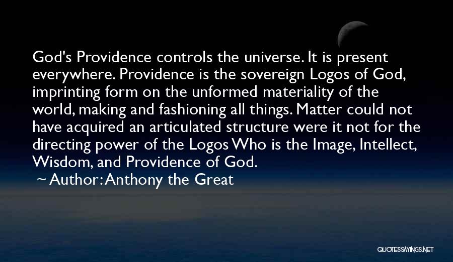 Anthony The Great Quotes: God's Providence Controls The Universe. It Is Present Everywhere. Providence Is The Sovereign Logos Of God, Imprinting Form On The