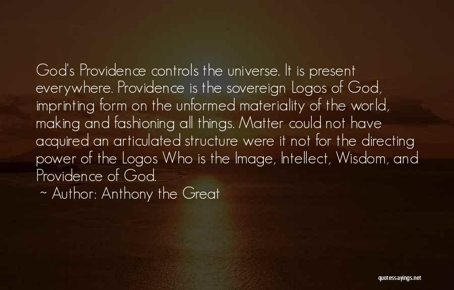 Anthony The Great Quotes: God's Providence Controls The Universe. It Is Present Everywhere. Providence Is The Sovereign Logos Of God, Imprinting Form On The