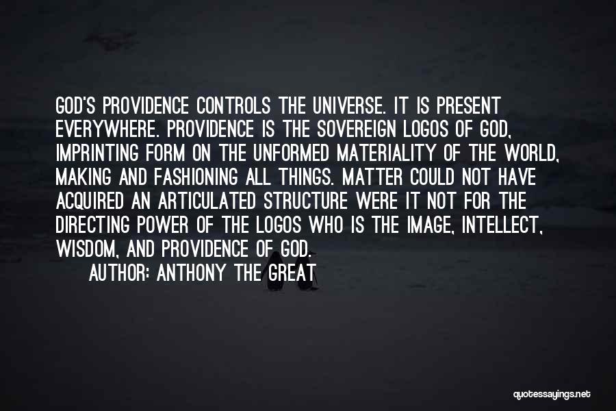 Anthony The Great Quotes: God's Providence Controls The Universe. It Is Present Everywhere. Providence Is The Sovereign Logos Of God, Imprinting Form On The