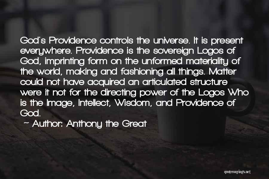 Anthony The Great Quotes: God's Providence Controls The Universe. It Is Present Everywhere. Providence Is The Sovereign Logos Of God, Imprinting Form On The