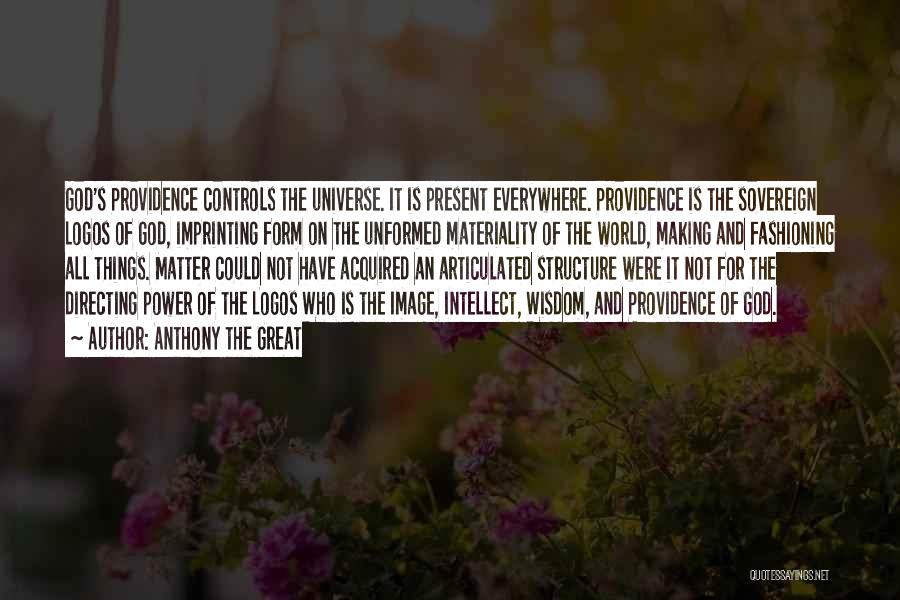 Anthony The Great Quotes: God's Providence Controls The Universe. It Is Present Everywhere. Providence Is The Sovereign Logos Of God, Imprinting Form On The