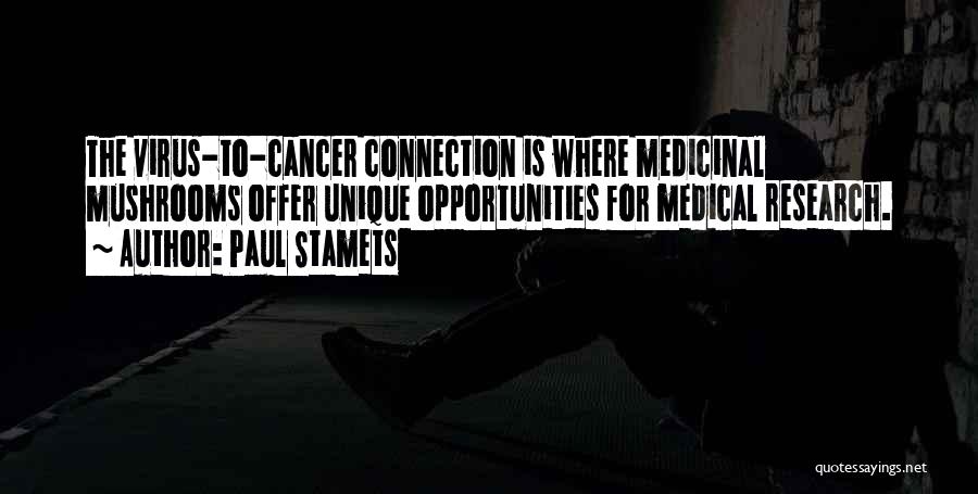 Paul Stamets Quotes: The Virus-to-cancer Connection Is Where Medicinal Mushrooms Offer Unique Opportunities For Medical Research.