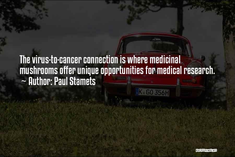 Paul Stamets Quotes: The Virus-to-cancer Connection Is Where Medicinal Mushrooms Offer Unique Opportunities For Medical Research.