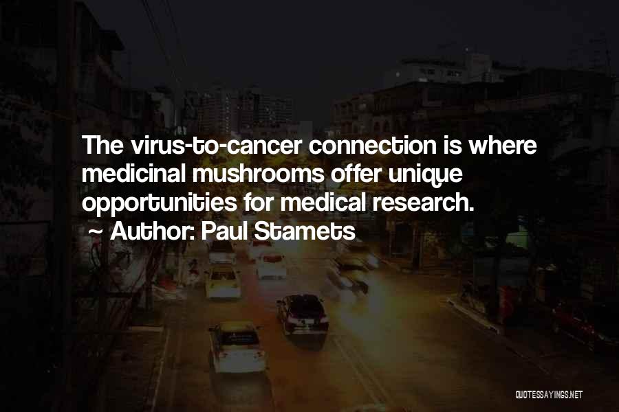 Paul Stamets Quotes: The Virus-to-cancer Connection Is Where Medicinal Mushrooms Offer Unique Opportunities For Medical Research.