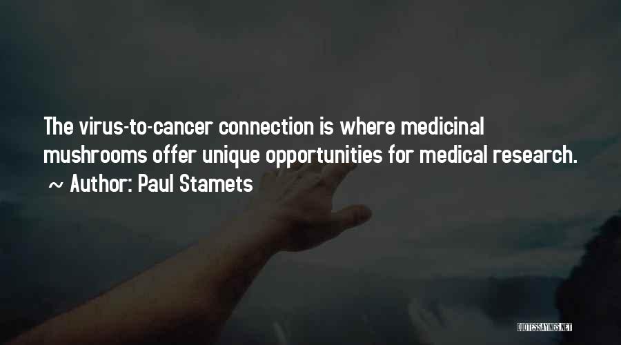 Paul Stamets Quotes: The Virus-to-cancer Connection Is Where Medicinal Mushrooms Offer Unique Opportunities For Medical Research.