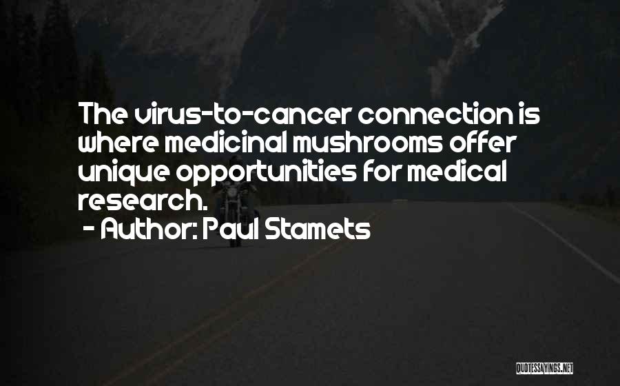 Paul Stamets Quotes: The Virus-to-cancer Connection Is Where Medicinal Mushrooms Offer Unique Opportunities For Medical Research.