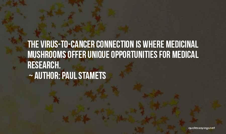 Paul Stamets Quotes: The Virus-to-cancer Connection Is Where Medicinal Mushrooms Offer Unique Opportunities For Medical Research.