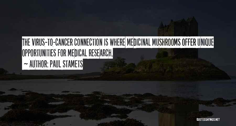 Paul Stamets Quotes: The Virus-to-cancer Connection Is Where Medicinal Mushrooms Offer Unique Opportunities For Medical Research.