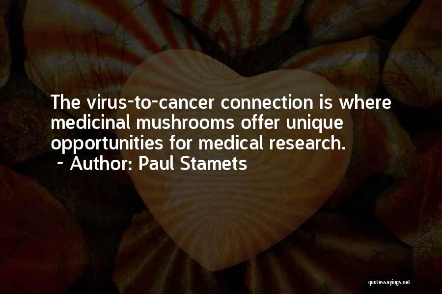 Paul Stamets Quotes: The Virus-to-cancer Connection Is Where Medicinal Mushrooms Offer Unique Opportunities For Medical Research.