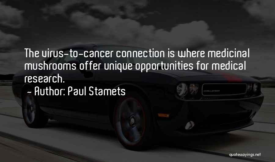 Paul Stamets Quotes: The Virus-to-cancer Connection Is Where Medicinal Mushrooms Offer Unique Opportunities For Medical Research.