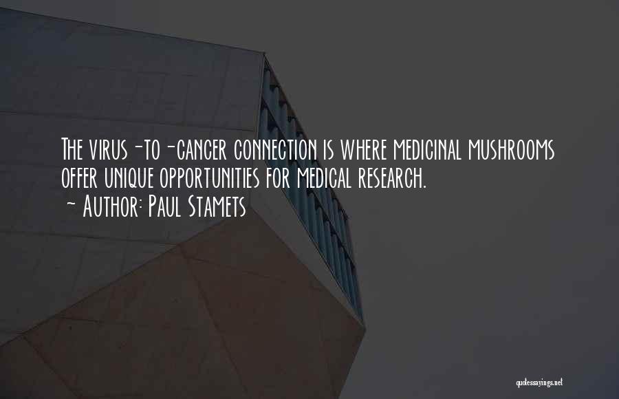 Paul Stamets Quotes: The Virus-to-cancer Connection Is Where Medicinal Mushrooms Offer Unique Opportunities For Medical Research.