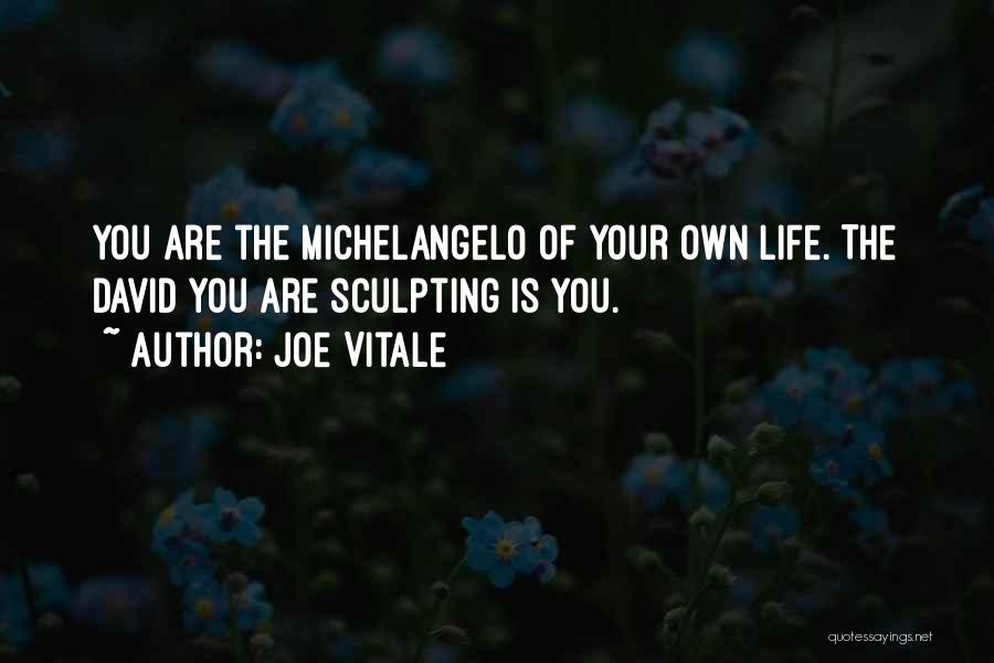 Joe Vitale Quotes: You Are The Michelangelo Of Your Own Life. The David You Are Sculpting Is You.