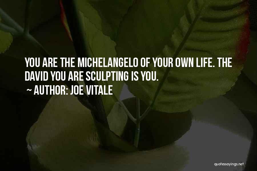 Joe Vitale Quotes: You Are The Michelangelo Of Your Own Life. The David You Are Sculpting Is You.