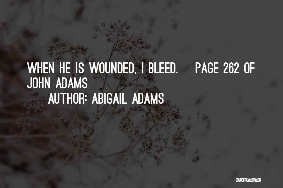 Abigail Adams Quotes: When He Is Wounded, I Bleed. {page 262 Of John Adams}