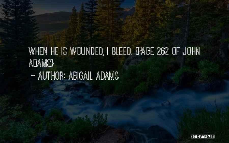 Abigail Adams Quotes: When He Is Wounded, I Bleed. {page 262 Of John Adams}