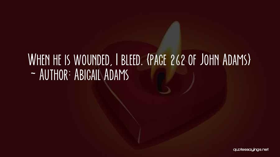 Abigail Adams Quotes: When He Is Wounded, I Bleed. {page 262 Of John Adams}