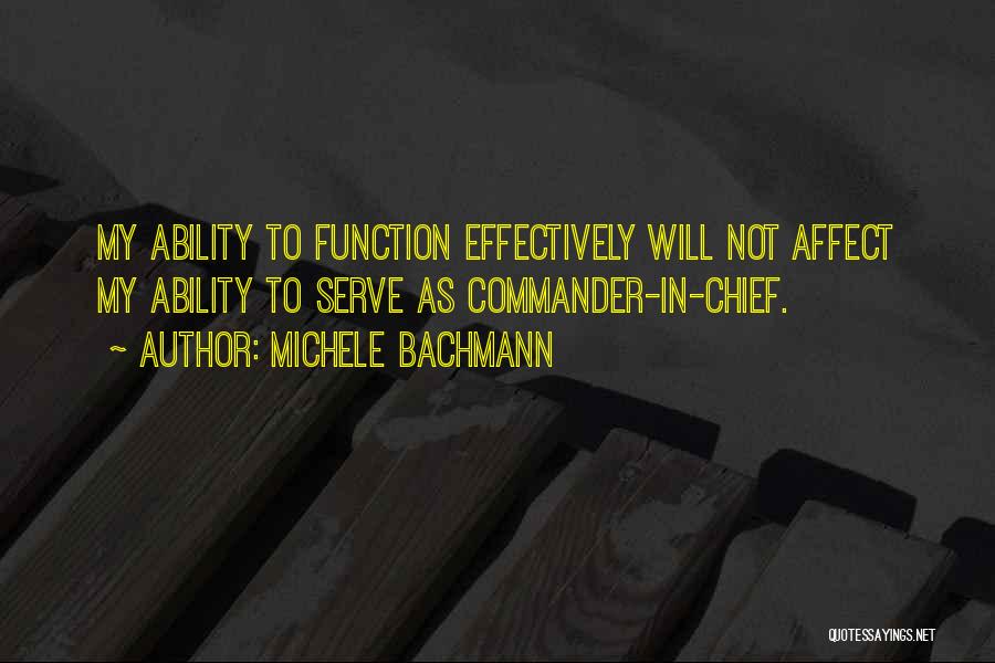 Michele Bachmann Quotes: My Ability To Function Effectively Will Not Affect My Ability To Serve As Commander-in-chief.