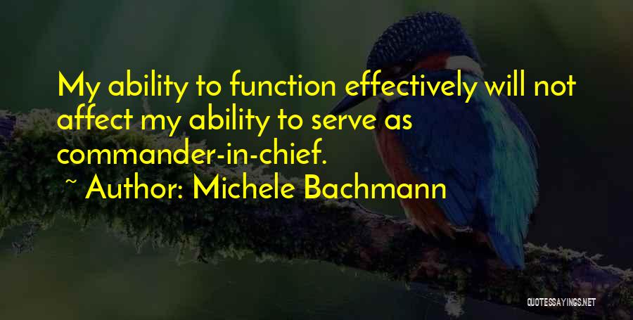 Michele Bachmann Quotes: My Ability To Function Effectively Will Not Affect My Ability To Serve As Commander-in-chief.