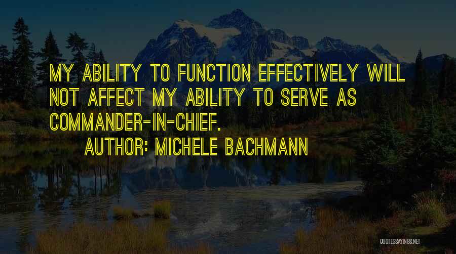 Michele Bachmann Quotes: My Ability To Function Effectively Will Not Affect My Ability To Serve As Commander-in-chief.