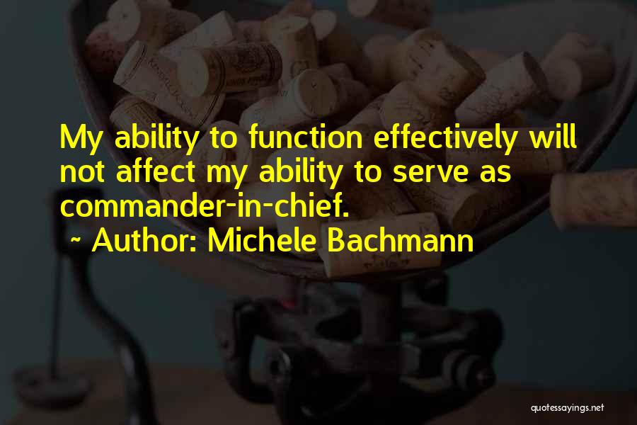 Michele Bachmann Quotes: My Ability To Function Effectively Will Not Affect My Ability To Serve As Commander-in-chief.