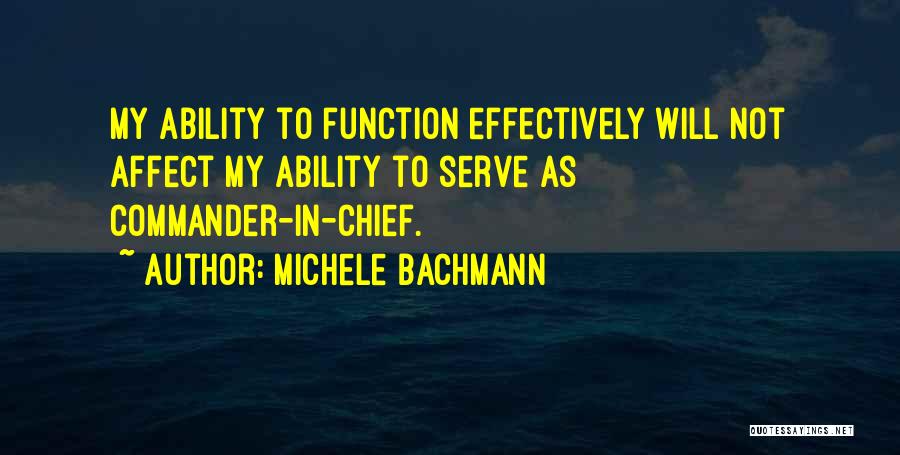 Michele Bachmann Quotes: My Ability To Function Effectively Will Not Affect My Ability To Serve As Commander-in-chief.