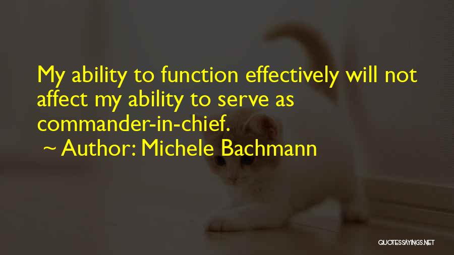 Michele Bachmann Quotes: My Ability To Function Effectively Will Not Affect My Ability To Serve As Commander-in-chief.